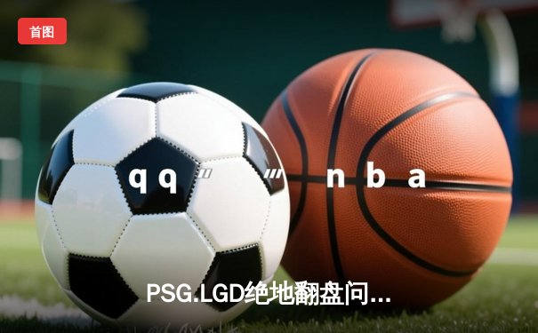 PSG.LGD绝地翻盘问鼎利雅得大师赛，中国DOTA2再夺世界冠军