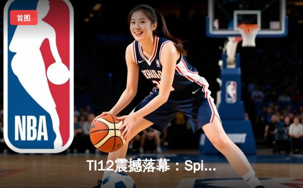 TI12震撼落幕：Spirit鏖战五局力克GG，TORONTOTOKYO率队再造王朝