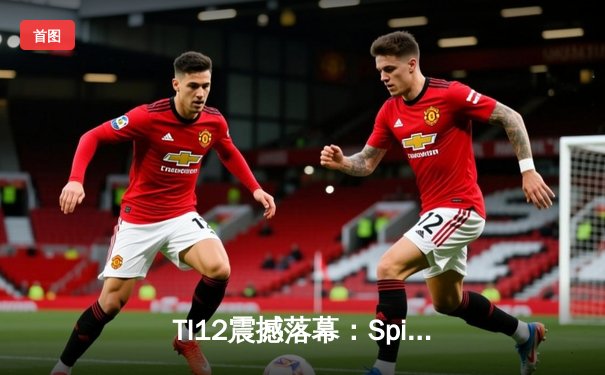 TI12震撼落幕：Spirit战队让二追三逆袭GG，刷新DOTA2历史纪录