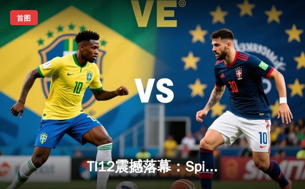 TI12震撼落幕：Spirit战队让二追三创造历史，中国战队PSG.LGD憾获季军