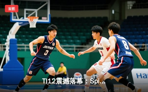 TI12震撼落幕：Spirit战队让二追三逆袭GG，刷新DOTA2历史纪录